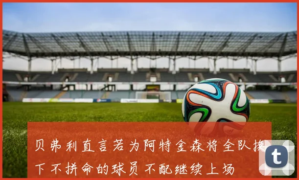 贝弗利直言若为阿特金森将全队换下不拼命的球员不配继续上场